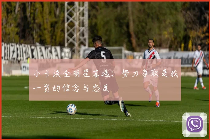 小卡谈全明星落选：努力争取是我一贯的信念与态度