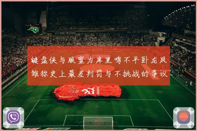 键盘侠与狼蜜为库里鸣不平卧龙凤雏称史上最差判罚与不挑战的争议