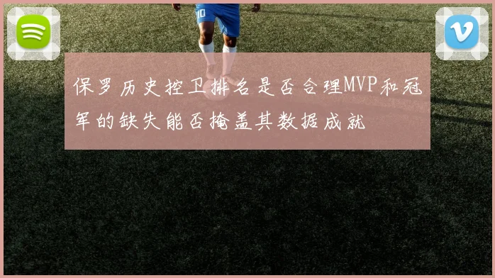 保罗历史控卫排名是否合理MVP和冠军的缺失能否掩盖其数据成就