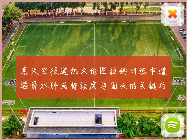 意天空报道凯夫伦图拉姆训练中遭遇骨水肿或将缺席与国米的关键对决